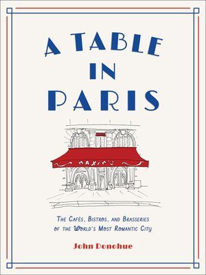 Table in Paris: The Cafes, Bistros, and Brasseries of the World's Most Romantic City (Donohue John)(Pevná vazba)