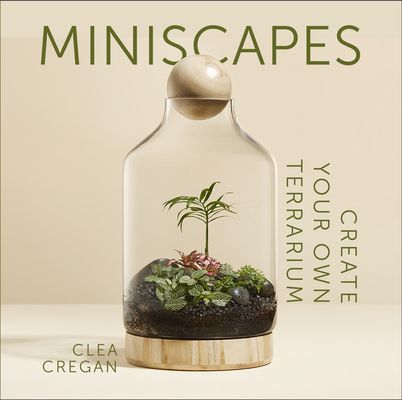 Miniscapes - Create your own terrarium (Cregan Clea)(Pevná vazba)