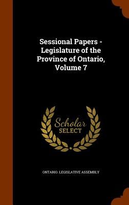 Sessional Papers - Legislature of the Province of Ontario, Volume 7(Pevná vazba)