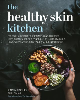 Healthy Skin Kitchen - For Eczema, Dermatitis, Psoriasis, Acne, Allergies, Hives, Rosacea, Red Skin Syndrome, Cellulite, Leaky Gut, MCAS, Salicylate Sensitivity, Histamine Intolerance & more (Fischer Karen)(Pevná vazba)