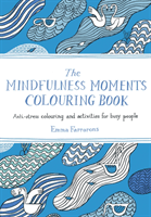 Mindfulness Moments Colouring Book - Anti-stress Colouring and Activities for Busy People (Farrarons Emma)(Paperback / softback)