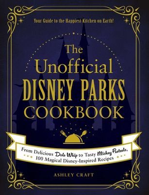 The Unofficial Disney Parks Cookbook: From Delicious Dole Whip to Tasty Mickey Pretzels, 100 Magical Disney-Inspired Recipes (Craft Ashley)(Pevná vazba)