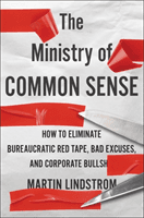 Ministry of Common Sense - How to Eliminate Bureaucratic Red Tape, Bad Excuses, and Corporate Bullshit (Lindstrom Martin)(Paperback / softback)