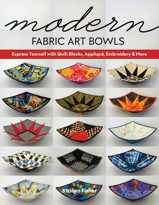 Modern Fabric Art Bowls - Express Yourself with Quilt Blocks, Applique, Embroidery & More (Fisher Kirsten)(Paperback / softback)