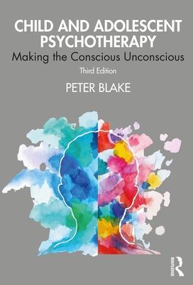 Child and Adolescent Psychotherapy - Making the Conscious Unconscious (Blake Peter)(Paperback / softback)