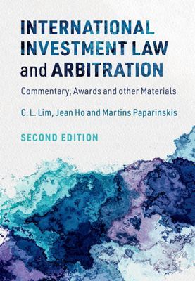 International Investment Law and Arbitration - Commentary, Awards and other Materials (Lim C. L. (The Chinese University of Hong Kong))(Paperback / softback)