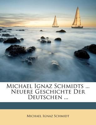 Michael Ignaz Schmidts ... Neuere Geschichte Der Deutschen ... (Schmidt Michael Ignaz)(Paperback / softback)