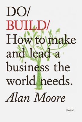 Do Build - How to Make and Lead a Business the World Needs (Moore Alan)(Paperback / softback)