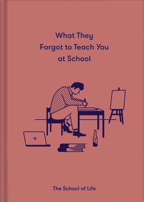 What They Forgot to Teach You in School - Essential emotional lessons needed to thrive (The School of Life)(Pevná vazba)