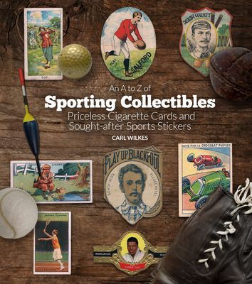 A to Z of Sporting Collectibles - Priceless Cigarettes Cards and Sought-After Sports Stickers (Wilkes Carl)(Pevná vazba)