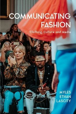 Communicating Fashion - Clothing, Culture, and Media (Lascity Dr Myles Ethan (Southern Methodist University USA))(Paperback / softback)