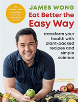 Eat Better the Easy Way - Transform your health with plant-packed recipes and simple science (Wong James)(Paperback / softback)