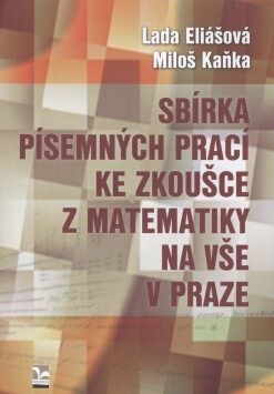 Sbírka písemných prací ke zkoušce z matematiky na VŠE v Praze - Miloš Kaňka, Eliášová Lada