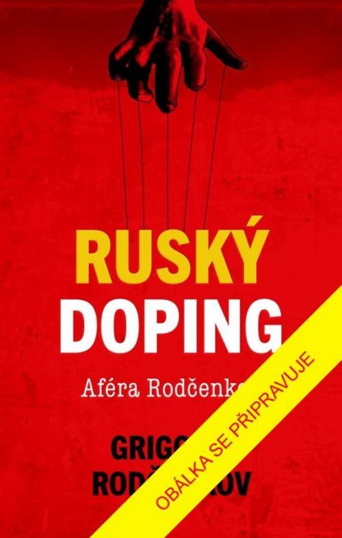 Ruský doping - Jak jsem zničil Putinovo tajné dopingové impérium - Rodčenkov Grigorij
