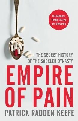Empire of Pain : The Secret History of the Sackler Dynasty - Keefe Patrick Radden