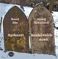 Spiknutí konkávních nosů - Mikulášek Alexej;Sýs Karel, Brožovaná