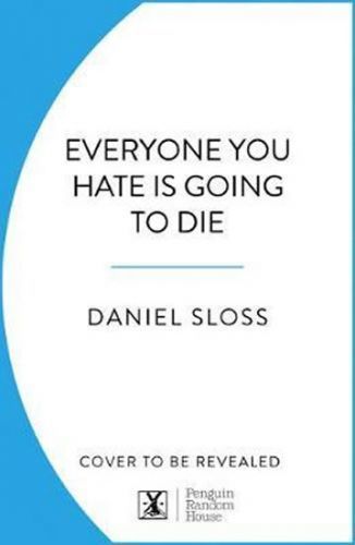 Everyone You Hate is Going to Die : And Other Comforting Thoughts on Family, Friends, Sex, - Sloss Daniel