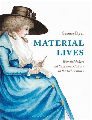 Material Lives - Women Makers and Consumer Culture in the 18th Century (Dyer Serena (De Montfort University UK))(Paperback / softback)