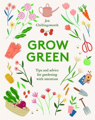 Grow Green - Tips and Advice for Gardening with Intention (Chillingsworth Jen)(Pevná vazba)