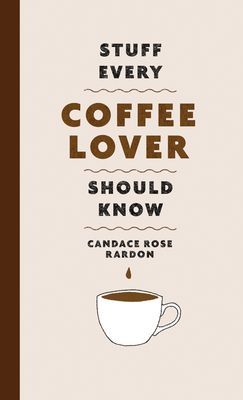 Stuff Every Coffee Lover Should Know (Rardon Candace Rose)(Pevná vazba)
