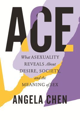 Ace - What Asexuality Reveals About Desire, Society, and the Meaning of Sex (Chen Angela)(Pevná vazba)