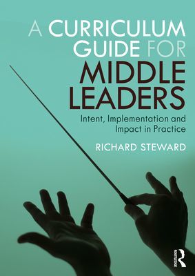 Curriculum Guide for Middle Leaders - Intent, Implementation and Impact in Practice (Steward Richard (Headteacher The Woodroffe School))(Paperback / softback)