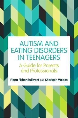Autism and Eating Disorders in Teens - A Guide for Parents and Professionals (Bullivant Fiona Fisher)(Paperback / softback)
