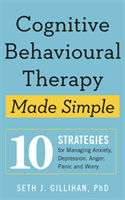 Cognitive Behavioural Therapy Made Simple - 10 Strategies for Managing Anxiety, Depression, Anger, Panic and Worry (Gillihan Seth J.)(Paperback / softback)