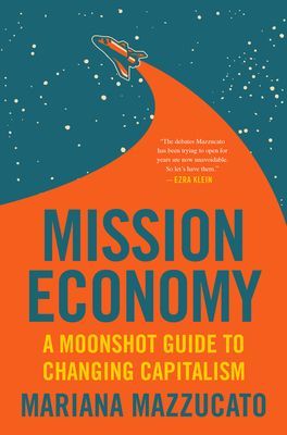 Mission Economy - A Moonshot Guide to Changing Capitalism (Mazzucato Mariana)(Pevná vazba)