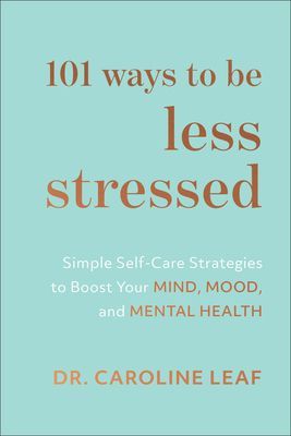 101 Ways to Be Less Stressed: Simple Self-Care Strategies to Boost Your Mind, Mood, and Mental Health (Leaf Caroline)(Pevná vazba)