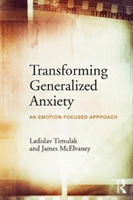 Transforming Generalized Anxiety - An emotion-focused approach (Timulak Ladislav)(Paperback)