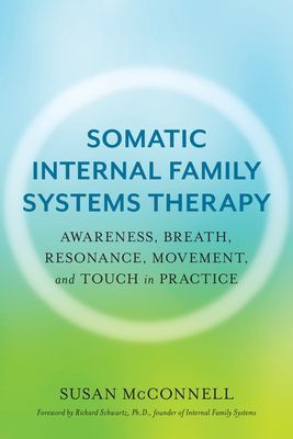 Somatic Internal Family Systems Therapy - Awareness, Breath, Resonance, Movement and Touch in Practice (McConnell Susan)(Paperback / softback)