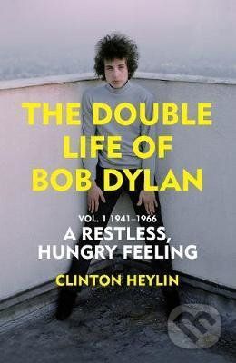 The Double Life of Bob Dylan - Clinton Heylin