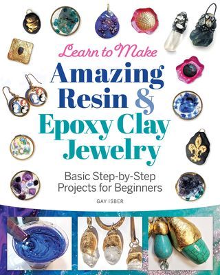 Learn to Make Amazing Resin & Epoxy Clay Jewelry - Basic Step-by-Step Projects for Beginners (Isber Gay)(Paperback / softback)