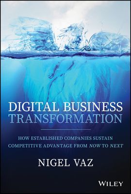 Digital Business Transformation: How Established Companies Sustain Competitive Advantage from Now to Next (Vaz Nigel)(Pevná vazba)