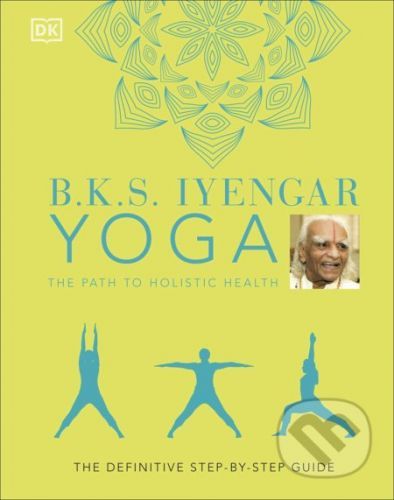 Yoga The Path to Holistic Health - B.K.S. Iyengar
