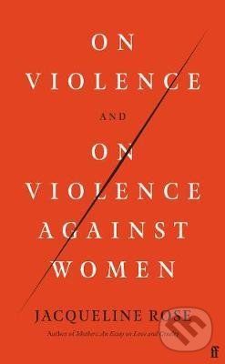 On Violence and On Violence Against Women - Jacqueline Rose