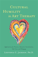 Cultural Humility in Art Therapy - Applications for Practice, Research, Social Justice, Self-Care, and Pedagogy (Jackson Louvenia)(Paperback / softback)