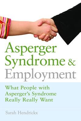 Asperger Syndrome and Employment - What People with Asperger Syndrome Really Really Want (Hendrickx Sarah)(Paperback / softback)