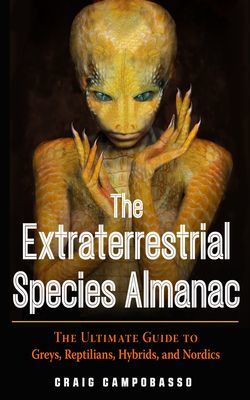 The Extraterrestrial Species Almanac: The Ultimate Guide to Greys, Reptilians, Hybrids, and Nordics (Campobasso Craig)(Paperback)