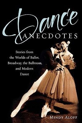 Dance Anecdotes: Stories from the Worlds of Ballet, Broadway, the Ballroom, and Modern Dance (Aloff Mindy)(Paperback)