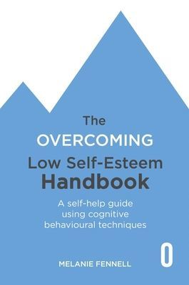 Overcoming Low Self-esteem Handbook - Understand and Transform Your Self-esteem Using Tried and Tested Cognitive Behavioural Techniques (Fennell Dr Melanie)(Paperback / softback)