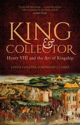 King and Collector - Henry VIII and the Art of Kingship (Collins Linda)(Pevná vazba)