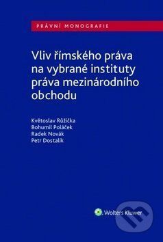 Vliv římského práva na vybrané instituty práva mezinárodního obchodu - Květoslav Růžička, Bohumil Poláček, Radek Novák, Petr Dostalík