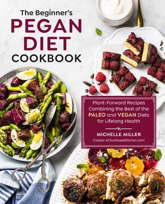 Beginner's Pegan Diet Cookbook - Plant-Forward Recipes Combining the Best of the Paleo and Vegan Diets for Lifelong Health (Miller Michelle)(Paperback / softback)