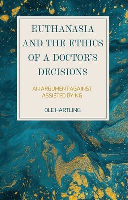 Euthanasia and the Ethics of a Doctor's Decisions - An Argument Against Assisted Dying (Hartling Ole (Medical Doctor and Professor))(Paperback / softback)