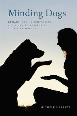 Minding Dogs - Humans, Canine Companions, and a New Philosophy of Cognitive Science (Merritt Michele)(Paperback / softback)