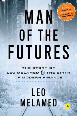 Man of the Futures - The Story of Leo Melamed and the Birth of Modern Finance (Melamed Leo)(Pevná vazba)