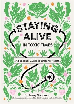 Staying Alive in Toxic Times - A Seasonal Guide to Lifelong Health (Goodman Dr Jenny)(Paperback / softback)