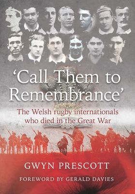 'Call Them to Remembrance' - The Welsh Rugby Internationals Who Died in the Great War (Prescott Gwyn)(Paperback / softback)